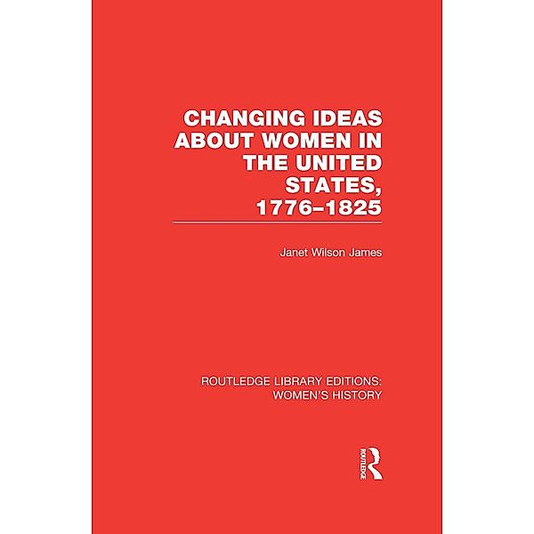 Changing Ideas about Women in the United States, 1776-1825, Janet Wilson James
