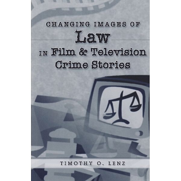 Changing Images of Law in Film and Television Crime Stories, Timothy O. Lenz