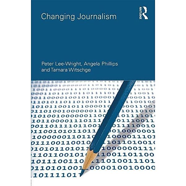 Changing Journalism, Peter Lee-Wright, Angela Phillips, Tamara Witschge