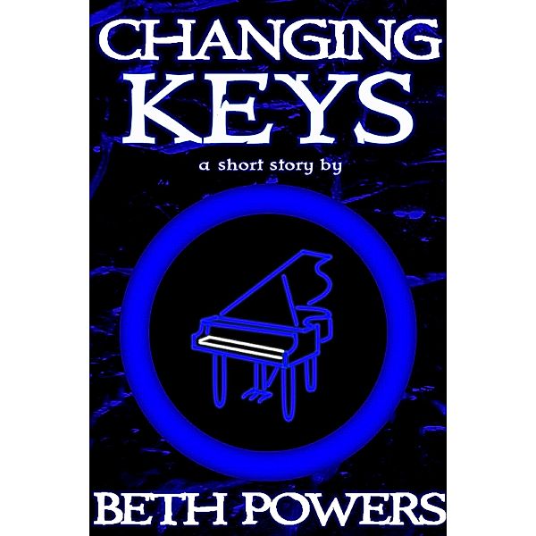 Changing Keys: A Short Story, Beth Powers