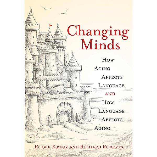 Changing Minds: How Aging Affects Language and How Language Affects Aging, Roger Kreuz, Richard Roberts