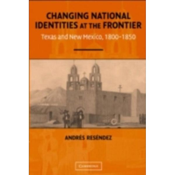 Changing National Identities at the Frontier, Andres Resendez