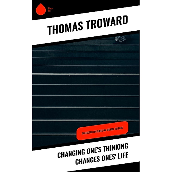 Changing One's Thinking Changes Ones' Life, Thomas Troward