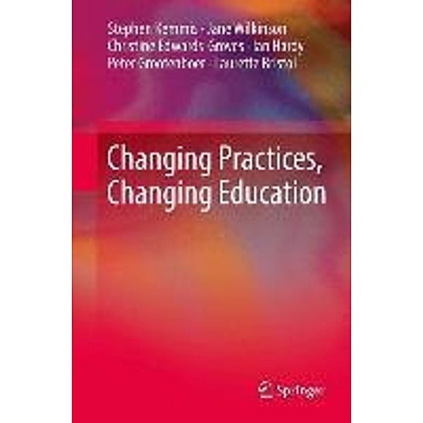 Changing Practices, Changing Education, Stephen Kemmis, Jane Wilkinson, Christine Edwards-Groves, Ian Hardy, Peter Grootenboer, Laurette Bristol