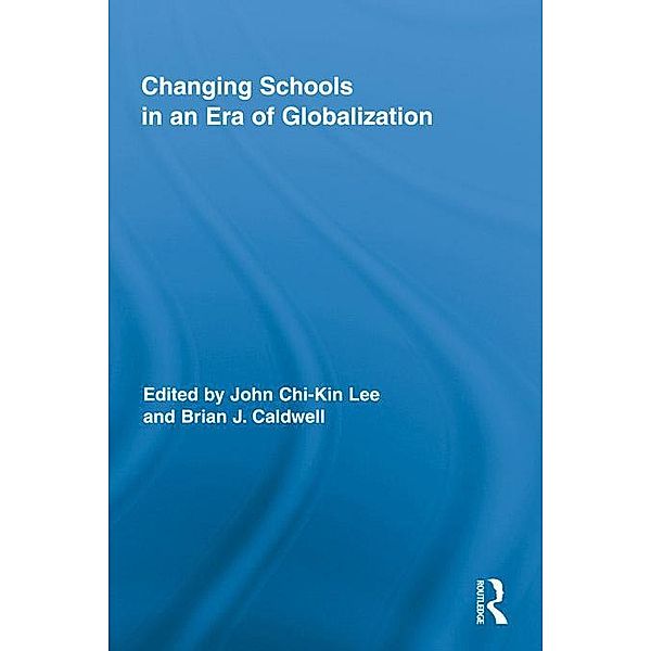 Changing Schools in an Era of Globalization / Routledge Research in Education, John Chi-Kin Lee, Brian J. Caldwell