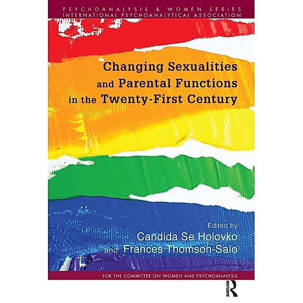 Changing Sexualities and Parental Functions in the Twenty-First Century / Psychoanalysis and Women Series, Candida Se Holovko