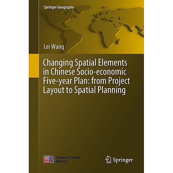 Changing Spatial Elements in Chinese Socio-economic Five-year Plan: from Project Layout to Spatial Planning / Springer Geography, Lei Wang