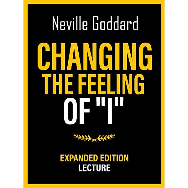 Changing The Feeling Of I- Expanded Edition Lecture, Neville Goddard