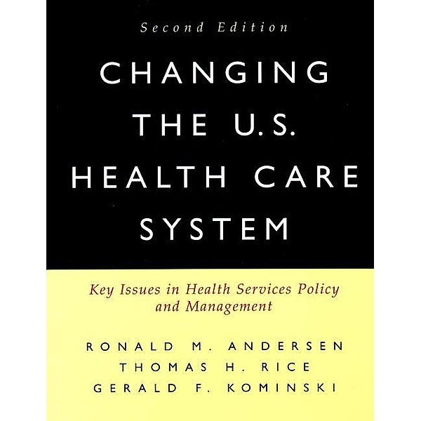 Changing the U.S. Health Care System, Ronald M. Andersen, Thomas H. Rice, Gerald F. Kominski