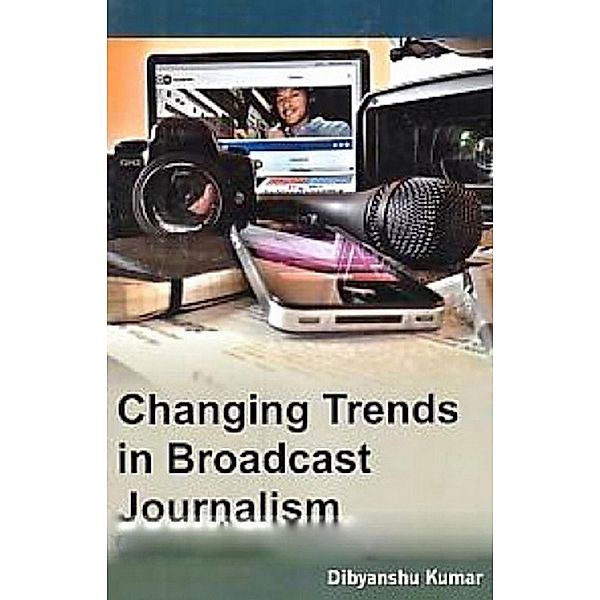 Changing Trends in Broadcast Journalism, Dibyanshu Kumar