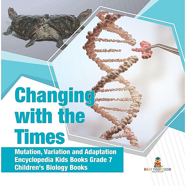 Changing with the Times | Mutation, Variation and Adaptation | Encyclopedia Kids Books Grade 7 | Children's Biology Books / Baby Professor, Baby