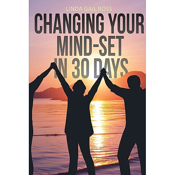 Changing Your Mind-set in 30 Days, Linda Gail Ross