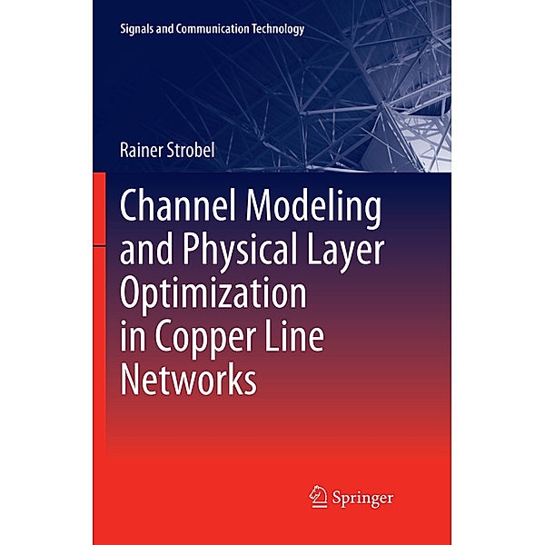 Channel Modeling and Physical Layer Optimization in Copper Line Networks, Rainer Strobel