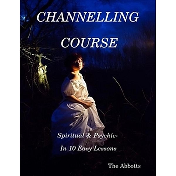 Channelling Course - Spiritual and Psychic in 10 Easy Lessons, The Abbotts