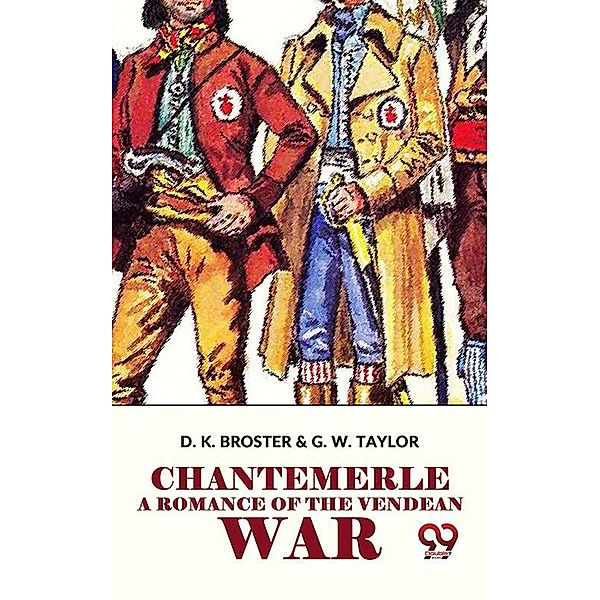 Chantemerle A Romance Of The Vendean War, D. K. Broster & G. W. Taylor