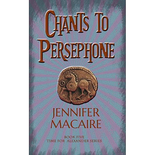 Chants to Persephone / The Time for Alexander Series, Jennifer Macaire