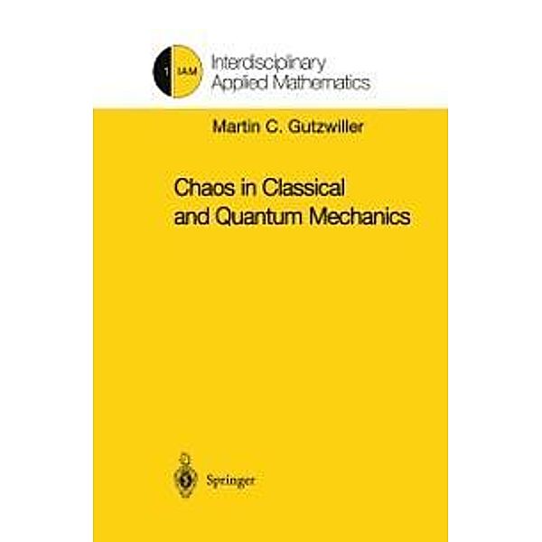 Chaos in Classical and Quantum Mechanics / Interdisciplinary Applied Mathematics Bd.1, Martin C. Gutzwiller