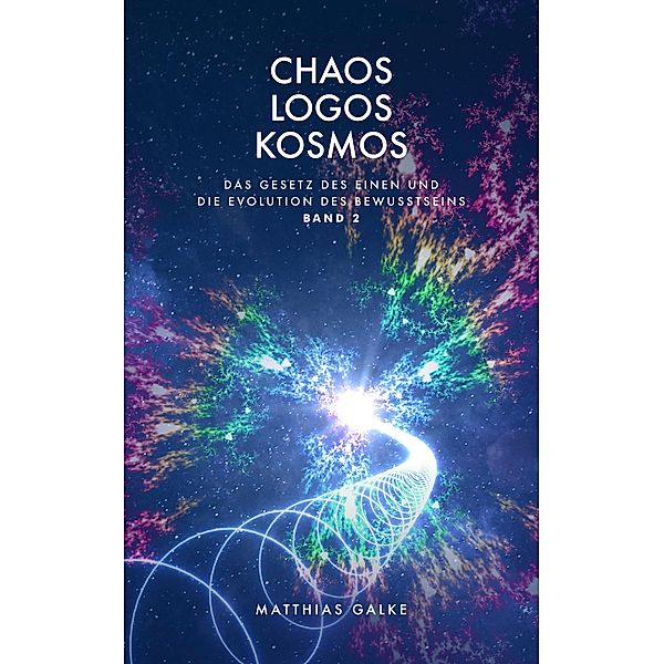 Chaos Logos Kosmos / Das Gesetz des Einen und die Evolution des Bewusstseins Bd.2, Matthias Galke