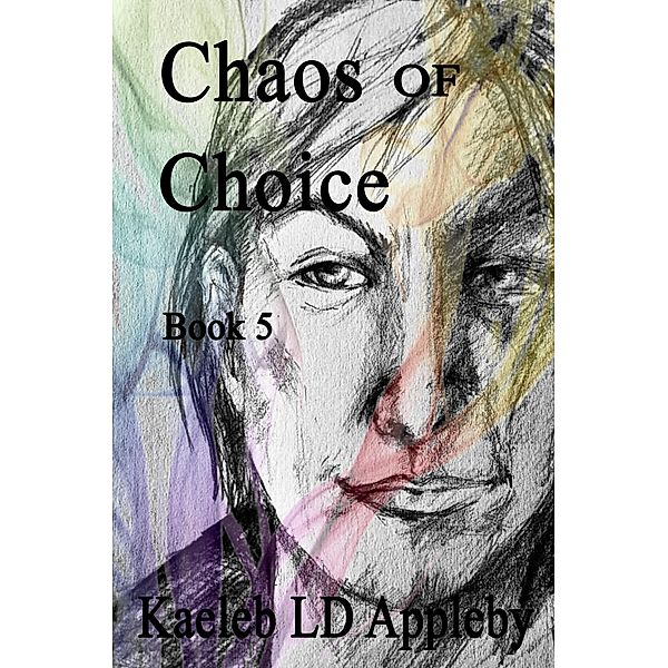 Chaos of Choice: Book Five  - When Darkness Falls (Chaos of Choice Saga, #5) / Chaos of Choice Saga, Kaeleb LD Appleby