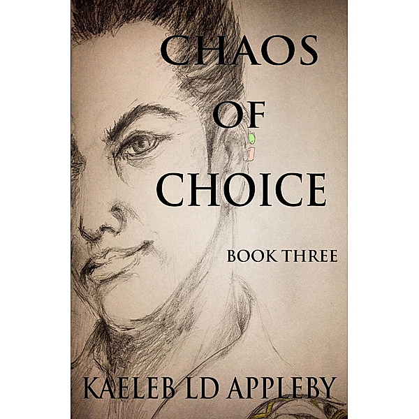 Chaos of Choice: Book Three - End of an Age (Chaos of Choice Saga, #3) / Chaos of Choice Saga, Kaeleb LD Appleby