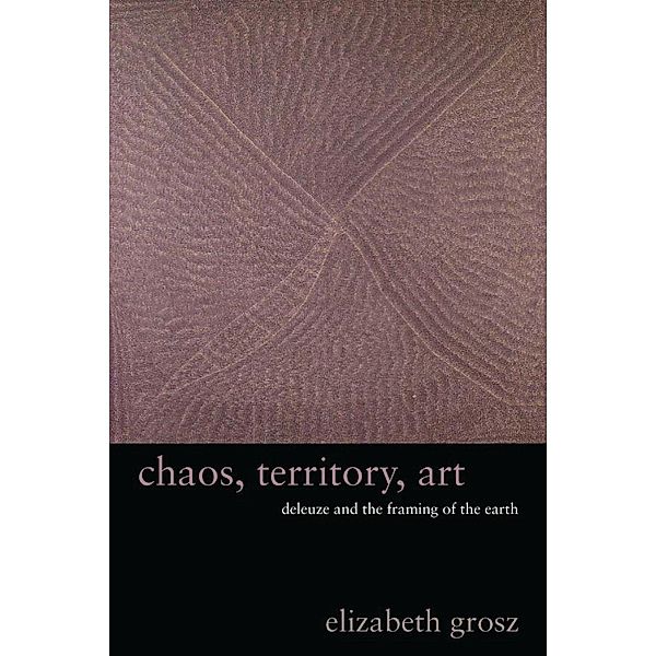 Chaos, Territory, Art / The Wellek Library Lectures, Elizabeth Grosz