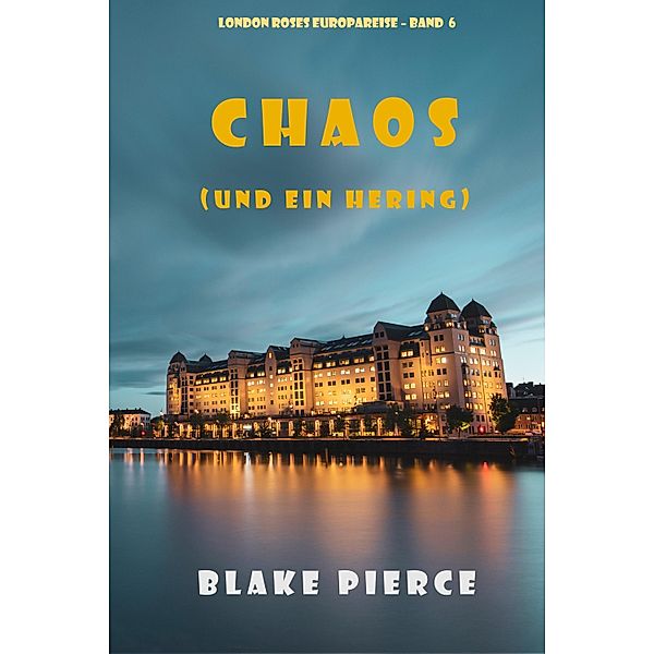 Chaos (und ein Hering) (London Roses Europareise - Band 6) / London Roses Europareise Bd.6, Blake Pierce