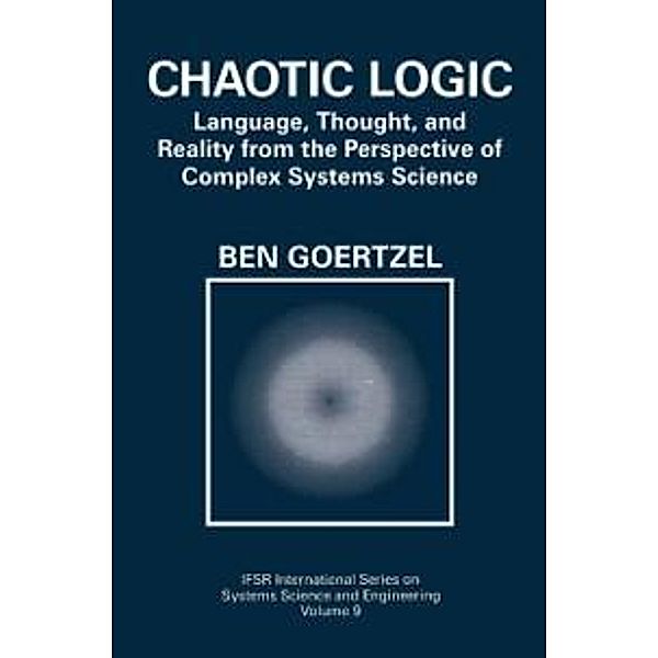 Chaotic Logic / IFSR International Series in Systems Science and Systems Engineering Bd.9, Ben Goertzel