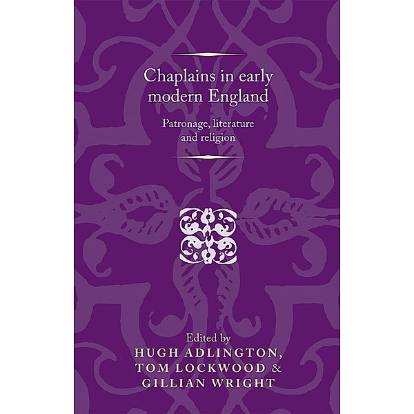 Chaplains in early modern England / Politics, Culture and Society in Early Modern Britain, Gillian Wright, Tom Lockwood, Hugh Adlington
