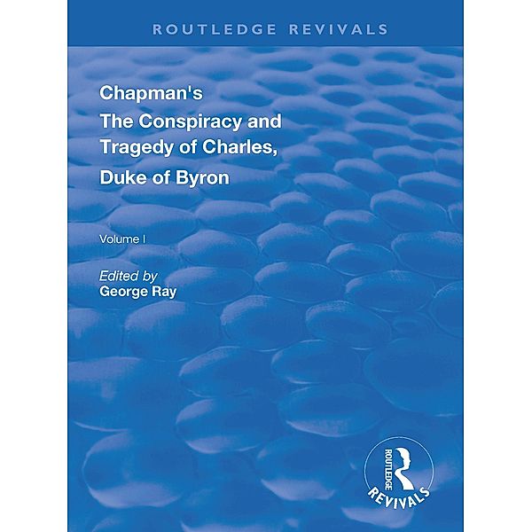 Chapman's The Conspiracy and Tragedy of Charles, Duke of Byron, George Ray