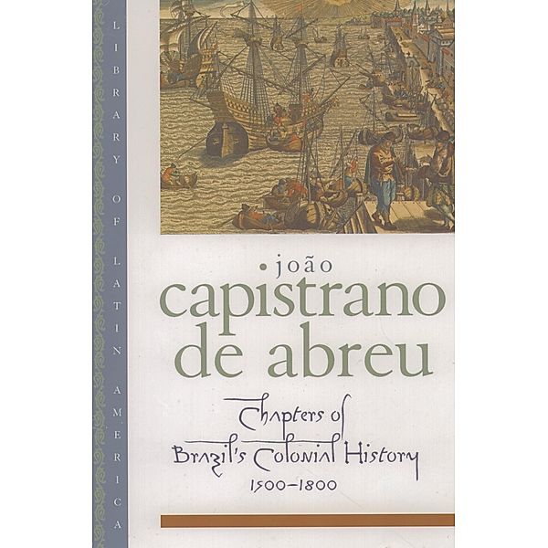 Chapters of Brazil's Colonial History 1500-1800, Jo?o Capistrano de Abreu