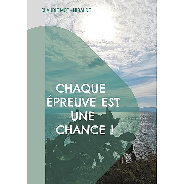 Chaque épreuve est une chance !, Claudie Mqt - Hiralde