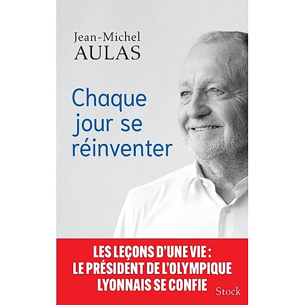 Chaque jour se réinventer / Essais - Documents, Jean-Michel Aulas