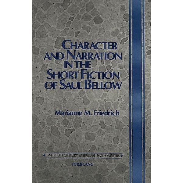 Character and Narration in the Short Fiction of Saul Bellow, Marianne M. Friedrich