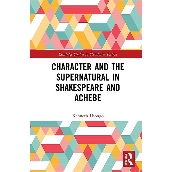 Character and the Supernatural in Shakespeare and Achebe, Kenneth Usongo