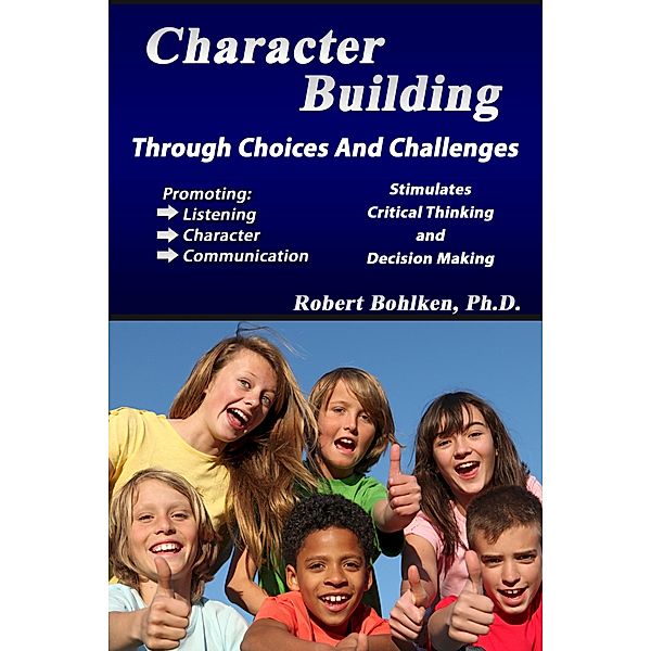 Character Building Through Choices and Challenges, Robert Bohlken