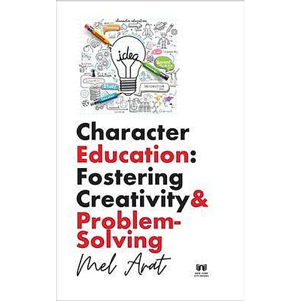 Character Education: Fostering Creativity and Problem-Solving, Mel Arat