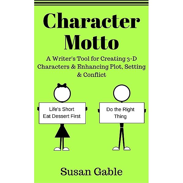 Character Motto: A Writer's Tool for Creating 3-D Characters & Enhancing Plot, Setting & Conflict, Susan Gable