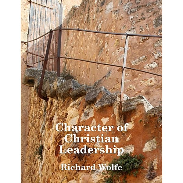 Character of Christian Leadership, Richard Wolfe
