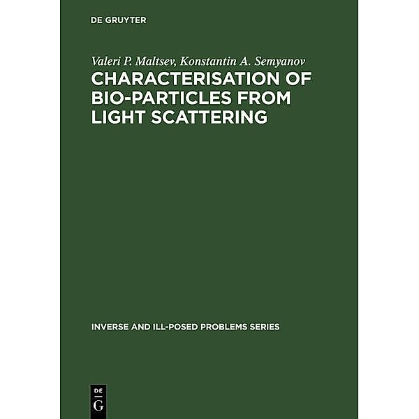 Characterisation of Bio-Particles from Light Scattering / Inverse and Ill-Posed Problems Series Bd.47, Valeri P. Maltsev, Konstantin A. Semyanov