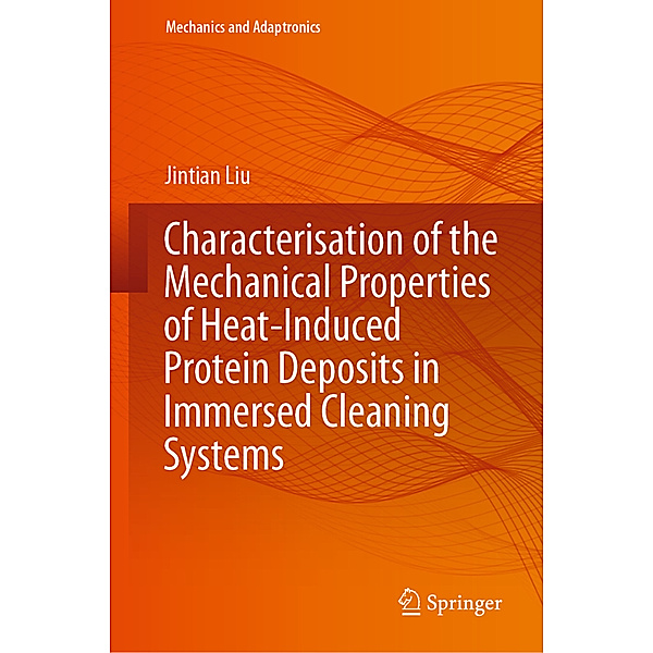 Characterisation of the Mechanical Properties of Heat-Induced Protein Deposits in Immersed Cleaning Systems, Jintian Liu