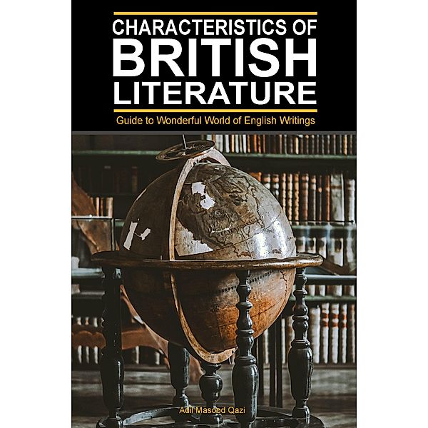 Characteristics of British Literature: Guide to Wonderful World of English Writings, Adil Masood Qazi