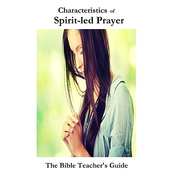 Characteristics of Spirit-led Prayer (The Bible Teacher's Guide), Gregory Brown