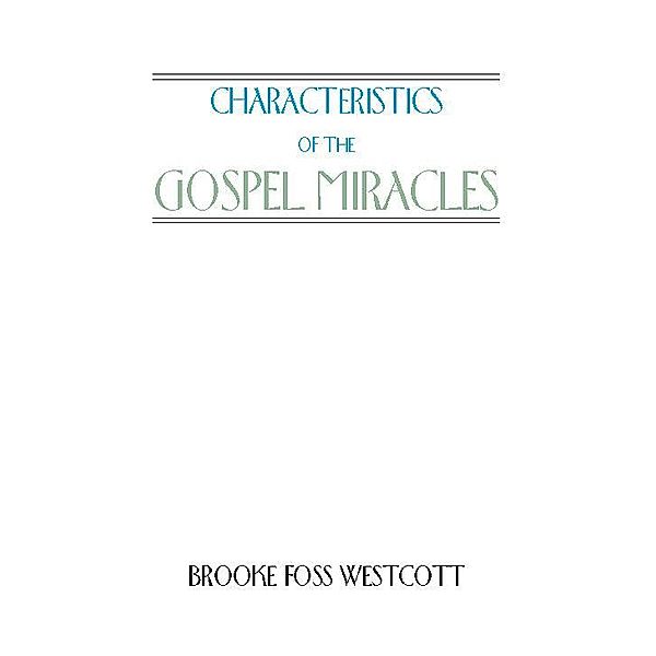Characteristics of the Gospel Miracles, B. F. Westcott