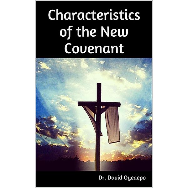 Characteristics of the New Covenant, David Oyedepo