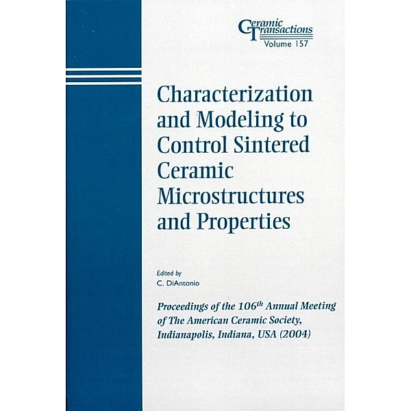 Characterization and Modeling to Control Sintered Ceramic Microstructures and Properties / Ceramic Transaction Series Bd.157