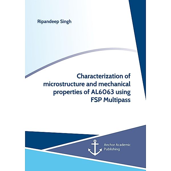 Characterization of microstructure and mechanical properties of AL6063 using FSP Multipass, Ripandeep Singh