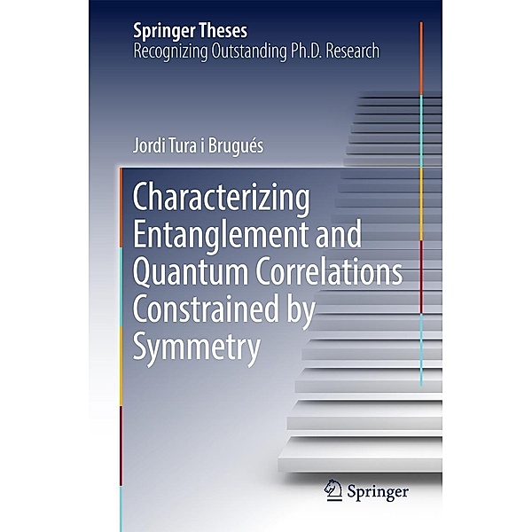Characterizing Entanglement and Quantum Correlations Constrained by Symmetry / Springer Theses, Jordi Tura i Brugués