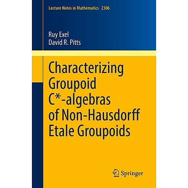 Characterizing Groupoid C*-algebras of Non-Hausdorff Étale Groupoids / Lecture Notes in Mathematics Bd.2306, Ruy Exel, David R. Pitts