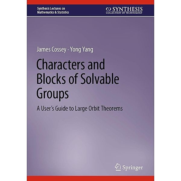 Characters and Blocks of Solvable Groups / Synthesis Lectures on Mathematics & Statistics, James Cossey, Yong Yang