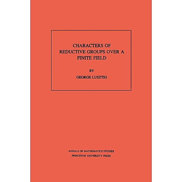 Characters of Reductive Groups over a Finite Field. (AM-107), Volume 107 / Annals of Mathematics Studies, George Lusztig